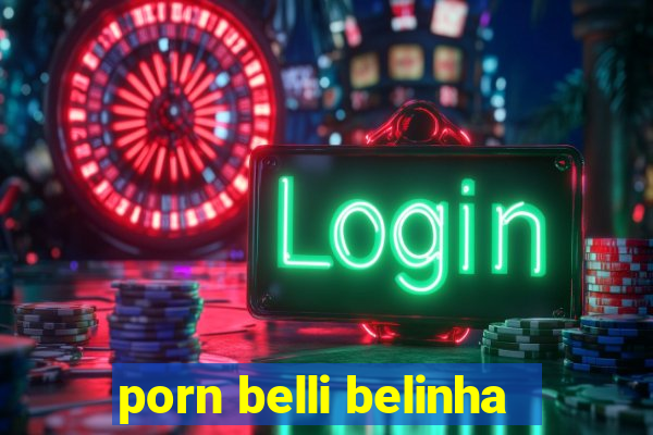 porn belli belinha